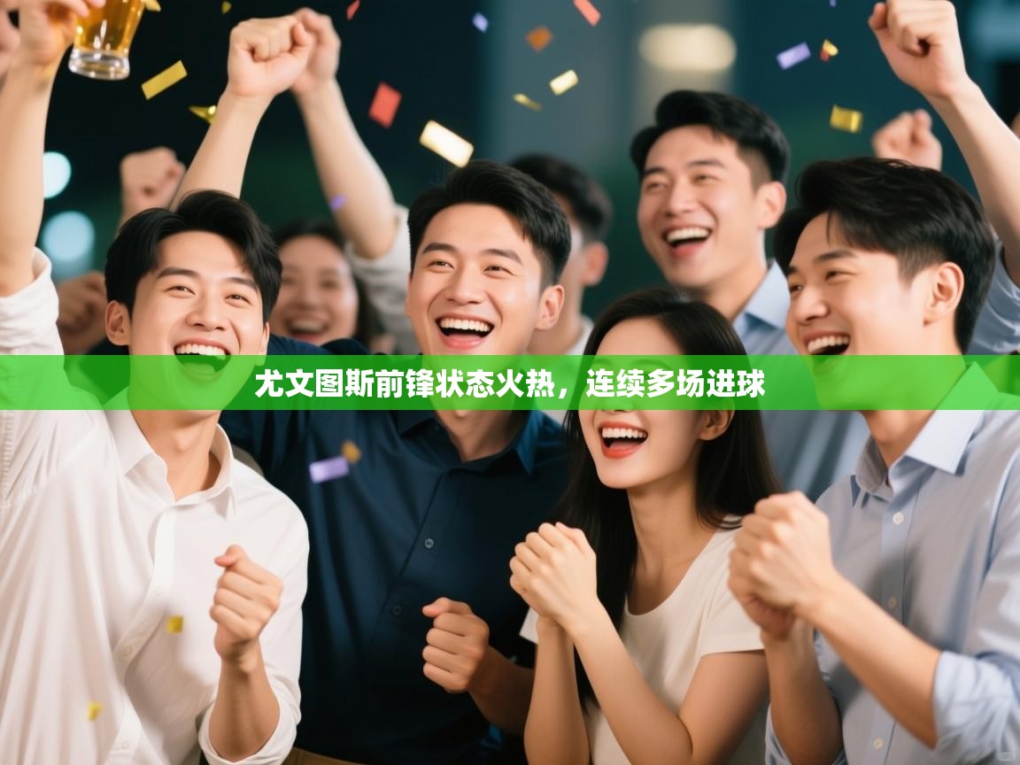 尤文图斯前锋状态火热，连续多场进球  第2张