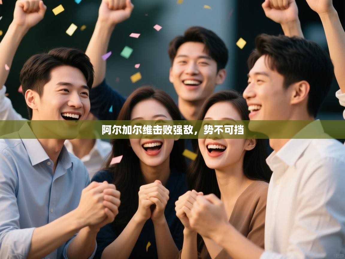 阿尔加尔维击败强敌，势不可挡  第1张